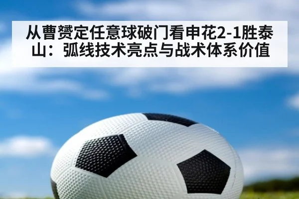 从曹赟定任意球破门看申花2-1胜泰山：弧线技术亮点与战术体系价值