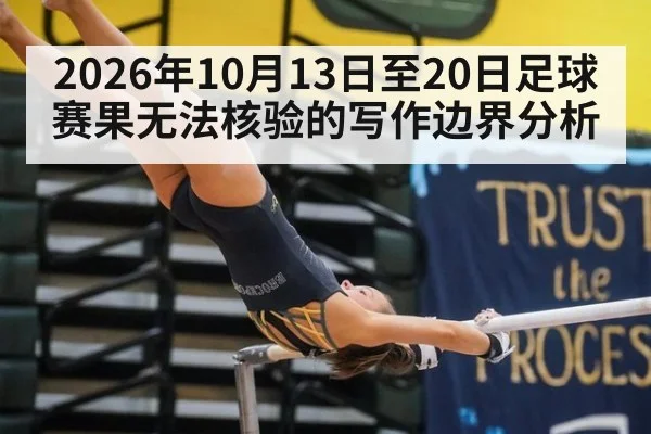 2026年10月13日至20日足球赛果无法核验的写作边界分析